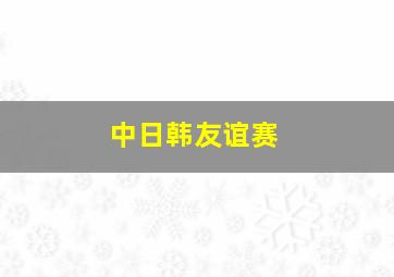 中日韩友谊赛