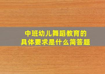 中班幼儿舞蹈教育的具体要求是什么简答题