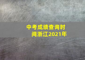 中考成绩查询时间浙江2021年