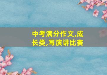 中考满分作文,成长类,写演讲比赛