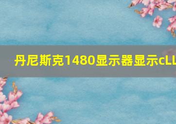 丹尼斯克1480显示器显示cLL