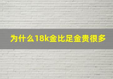 为什么18k金比足金贵很多