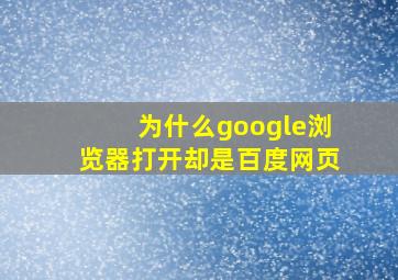 为什么google浏览器打开却是百度网页