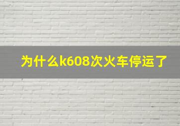 为什么k608次火车停运了