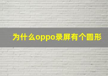 为什么oppo录屏有个圆形