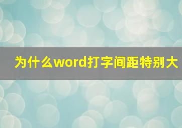 为什么word打字间距特别大