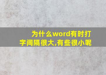 为什么word有时打字间隔很大,有些很小呢