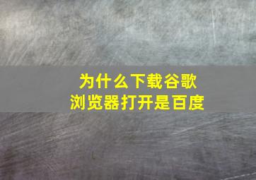 为什么下载谷歌浏览器打开是百度