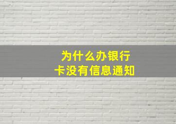 为什么办银行卡没有信息通知