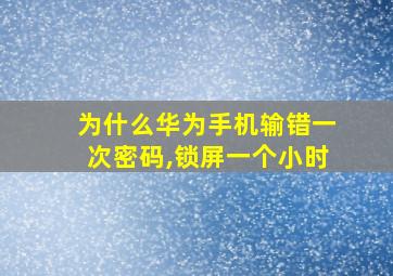 为什么华为手机输错一次密码,锁屏一个小时