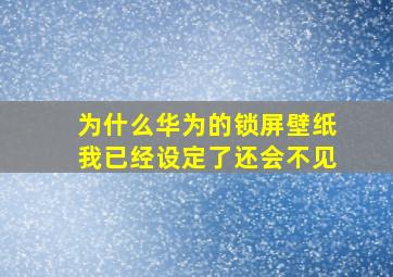 为什么华为的锁屏壁纸我已经设定了还会不见