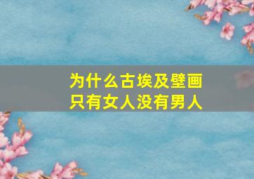 为什么古埃及壁画只有女人没有男人