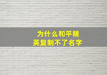 为什么和平精英复制不了名字