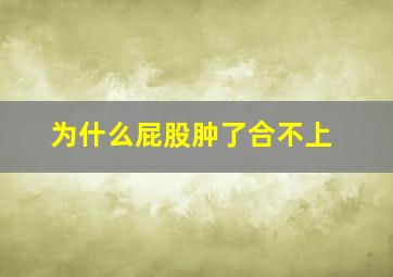 为什么屁股肿了合不上