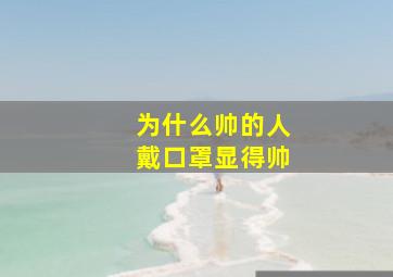 为什么帅的人戴口罩显得帅