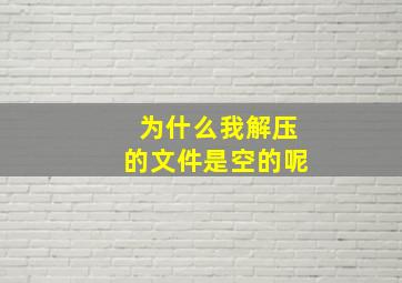 为什么我解压的文件是空的呢