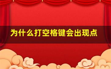 为什么打空格键会出现点