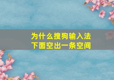 为什么搜狗输入法下面空出一条空间