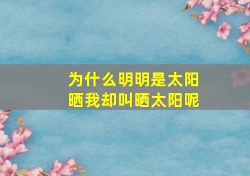 为什么明明是太阳晒我却叫晒太阳呢