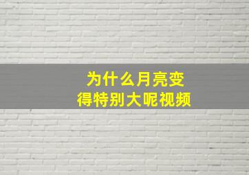 为什么月亮变得特别大呢视频