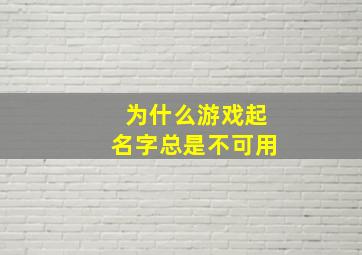 为什么游戏起名字总是不可用