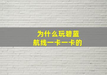 为什么玩碧蓝航线一卡一卡的