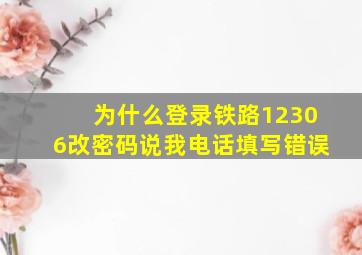 为什么登录铁路12306改密码说我电话填写错误