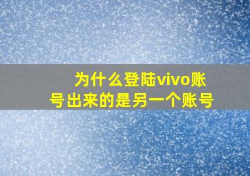 为什么登陆vivo账号出来的是另一个账号