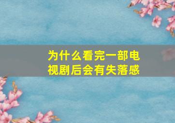 为什么看完一部电视剧后会有失落感