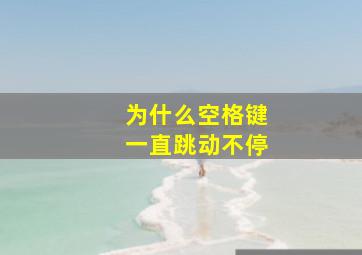 为什么空格键一直跳动不停