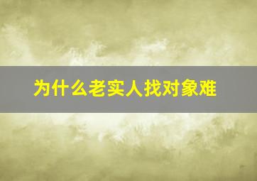 为什么老实人找对象难