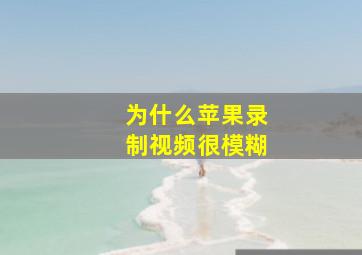 为什么苹果录制视频很模糊