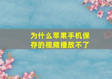 为什么苹果手机保存的视频播放不了