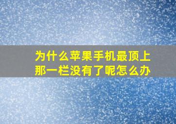 为什么苹果手机最顶上那一栏没有了呢怎么办