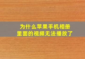 为什么苹果手机相册里面的视频无法播放了