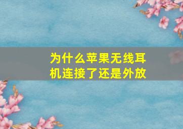 为什么苹果无线耳机连接了还是外放