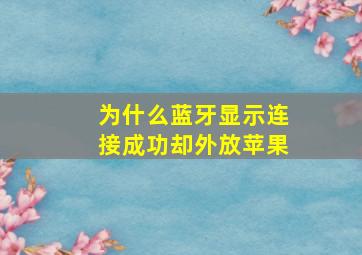 为什么蓝牙显示连接成功却外放苹果