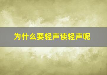 为什么要轻声读轻声呢