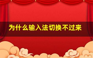 为什么输入法切换不过来