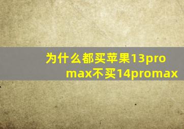 为什么都买苹果13promax不买14promax