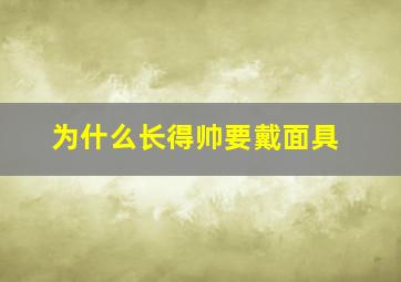 为什么长得帅要戴面具