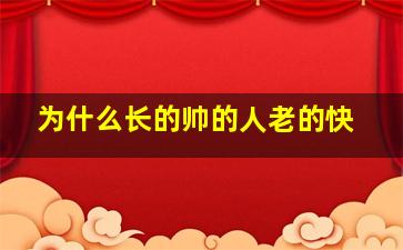 为什么长的帅的人老的快