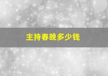 主持春晚多少钱