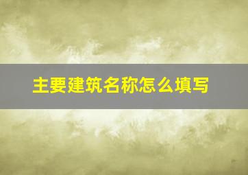 主要建筑名称怎么填写