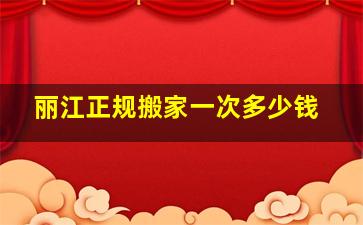 丽江正规搬家一次多少钱