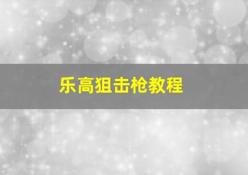 乐高狙击枪教程