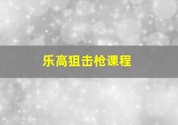 乐高狙击枪课程