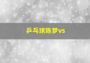 乒乓球陈梦vs