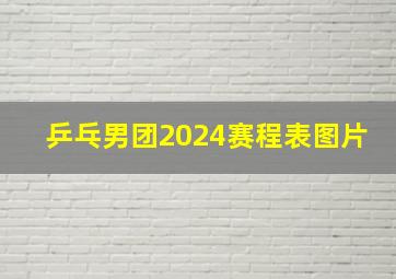 乒乓男团2024赛程表图片