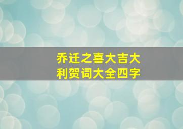 乔迁之喜大吉大利贺词大全四字